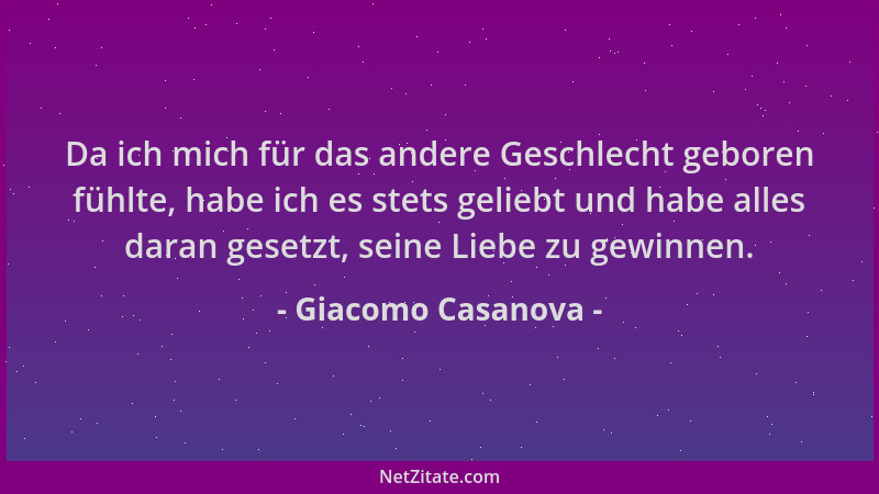 Giacomo Casanova - Da ich mich für das andere Geschlecht geboren fühlte, habe ich es stets geliebt und habe alles daran ges...