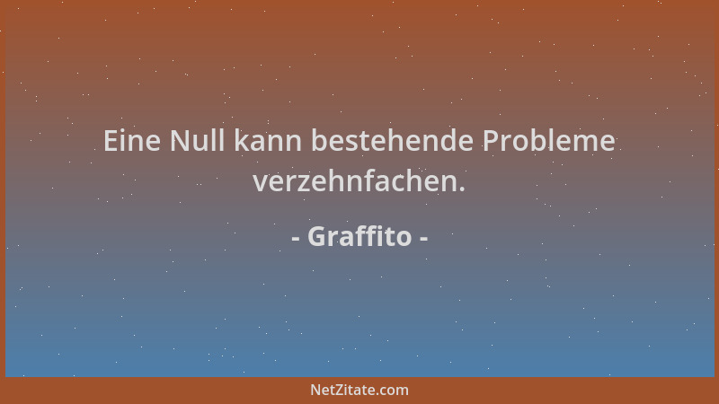 Graffito - Eine Null kann bestehende Probleme verzehnfachen....
