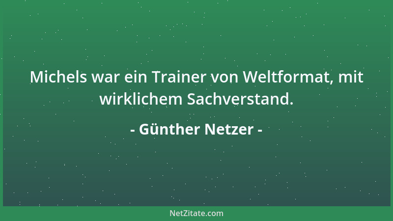 Günther Netzer - Michels war ein Trainer von Weltformat, mit wirklichem Sachverstand....