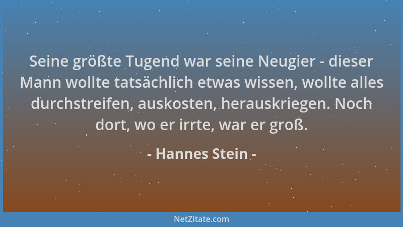 Hannes Stein - Seine größte Tugend war seine Neugier - dieser Mann wollte tatsächlich etwas wissen, wollte alles durchstrei...
