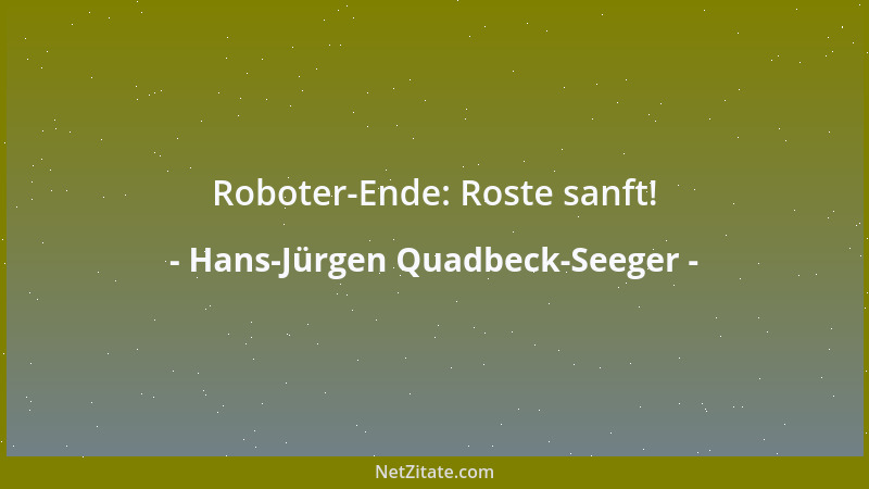 Hans-Jürgen Quadbeck-Seeger - Roboter-Ende: Roste sanft!...
