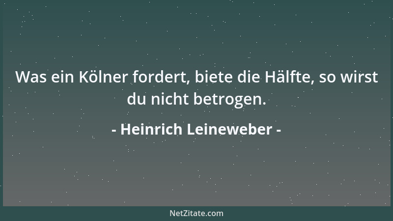 Heinrich Leineweber - Was ein Kölner fordert, biete die Hälfte, so wirst du nicht betrogen....