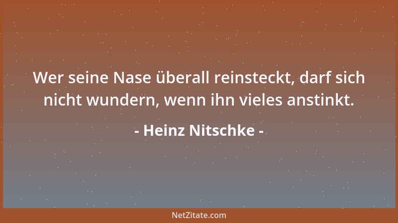 Heinz Nitschke - Wer seine Nase überall reinsteckt, darf sich nicht wundern, wenn ihn vieles anstinkt....