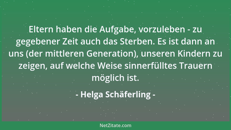 Helga Schäferling - Eltern haben die Aufgabe, vorzuleben - zu gegebener Zeit auch das Sterben. Es ist dann an uns (der mitt...