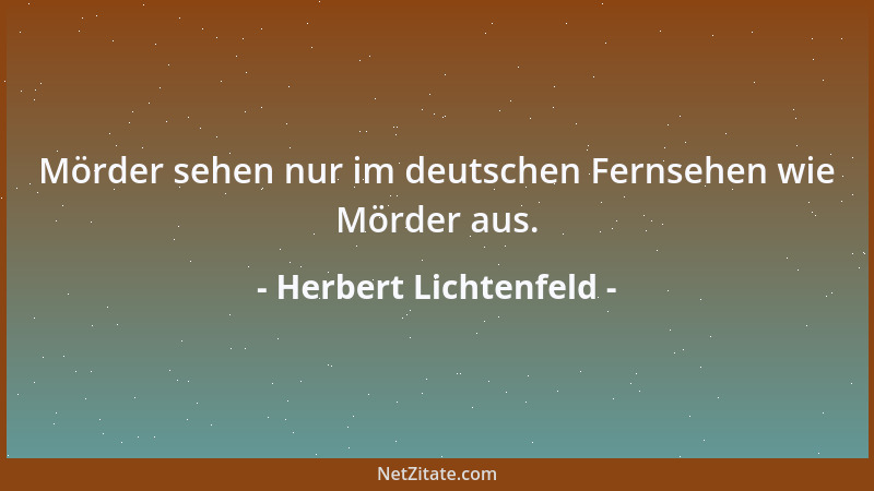Herbert Lichtenfeld - Mörder sehen nur im deutschen Fernsehen wie Mörder aus....