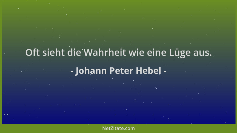 Johann Peter Hebel - Oft sieht die Wahrheit wie eine Lüge aus....