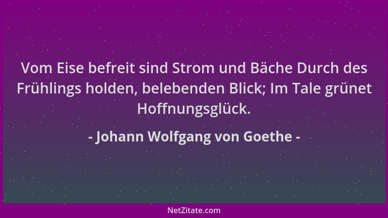 Johann Wolfgang von Goethe - Vom Eise befreit sind Strom und Bäche Durch des Frühlings holden, belebenden Blick; Im Tale gr...