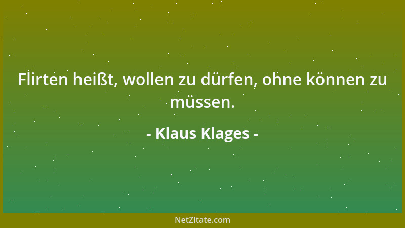 Klaus Klages - Flirten heißt, wollen zu dürfen, ohne können zu müssen....
