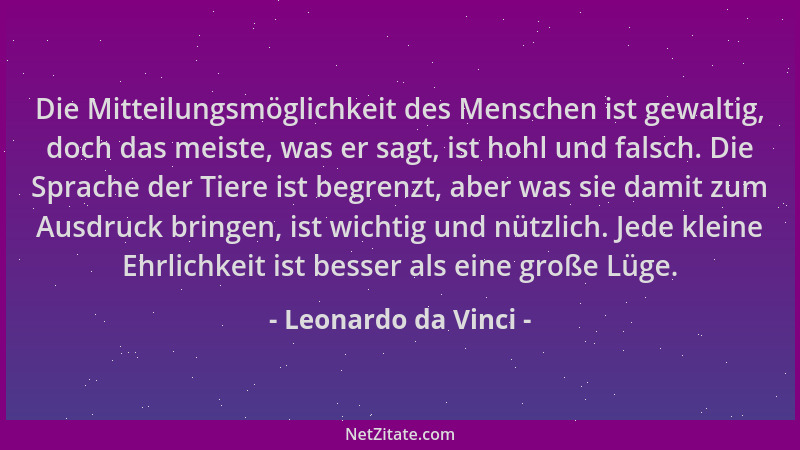 Leonardo da Vinci - Die Mitteilungsmöglichkeit des Menschen ist gewaltig, doch das meiste, was er sagt, ist hohl und falsch...