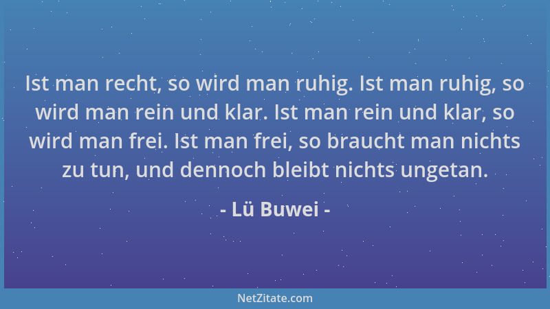 Lü Buwei - Ist man recht, so wird man ruhig. Ist man ruhig, so wird man rein und klar. Ist man rein und klar, so wird man f...