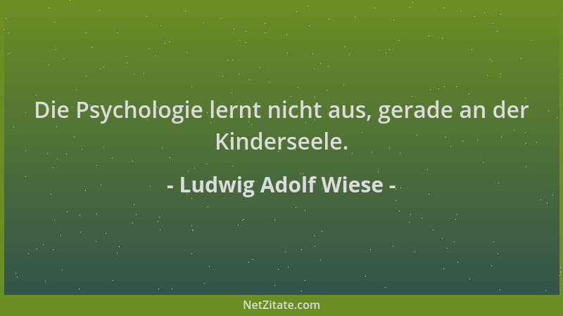 Ludwig Adolf Wiese - Die Psychologie lernt nicht aus, gerade an der Kinderseele....