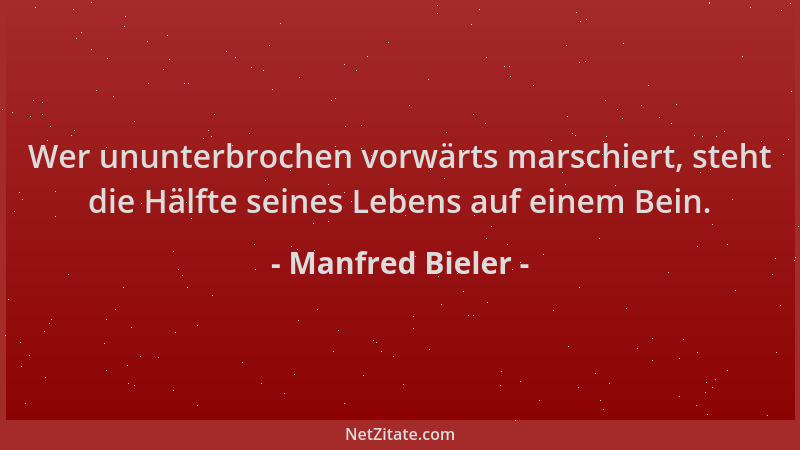 Manfred Bieler - Wer ununterbrochen vorwärts marschiert, steht die Hälfte seines Lebens auf einem Bein....