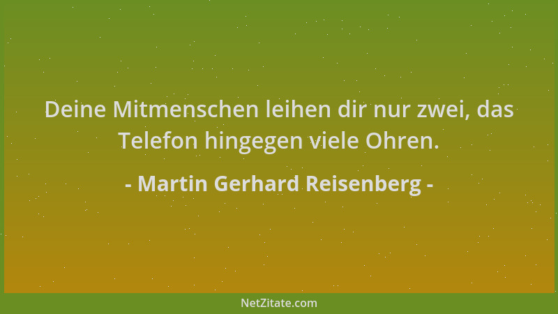 Martin Gerhard Reisenberg - Deine Mitmenschen leihen dir nur zwei, das Telefon hingegen viele Ohren....
