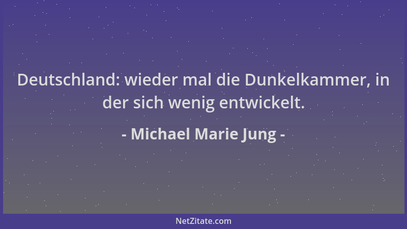 Michael Marie Jung - Deutschland: wieder mal die Dunkelkammer, in der sich wenig entwickelt....