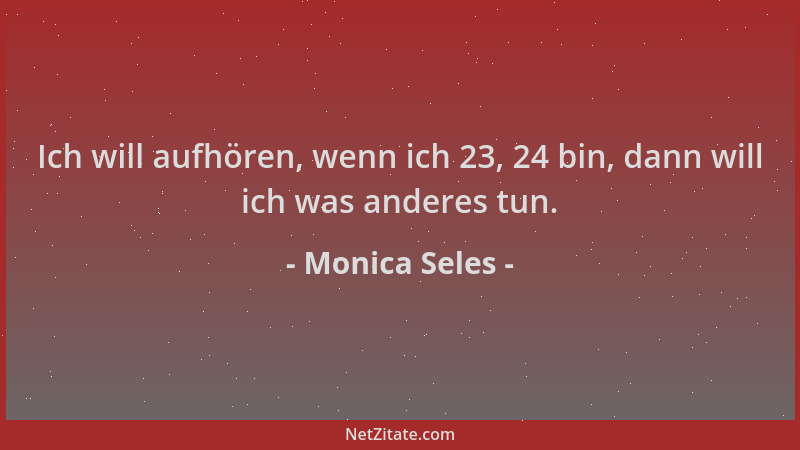 Monica Seles - Ich will aufhören, wenn ich 23, 24 bin, dann will ich was anderes tun....