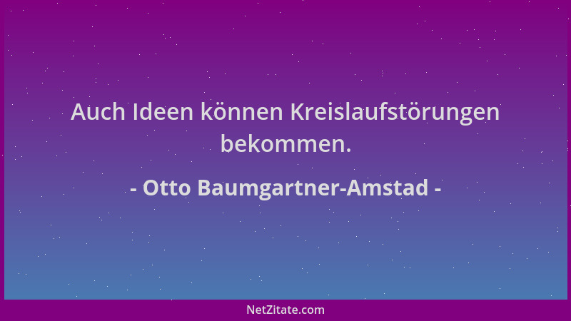 Otto Baumgartner-Amstad - Auch Ideen können Kreislaufstörungen bekommen....
