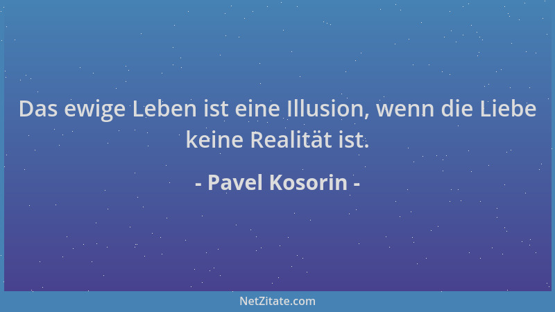 Pavel Kosorin - Das ewige Leben ist eine Illusion, wenn die Liebe keine Realität ist....