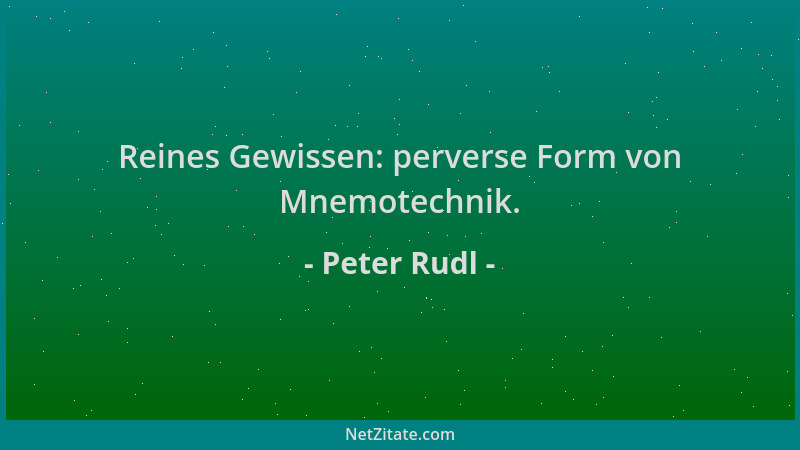 Peter Rudl - Reines Gewissen: perverse Form von Mnemotechnik....