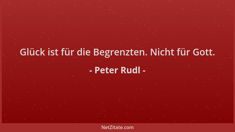 Peter Rudl - Glück ist für die Begrenzten. Nicht für Gott....