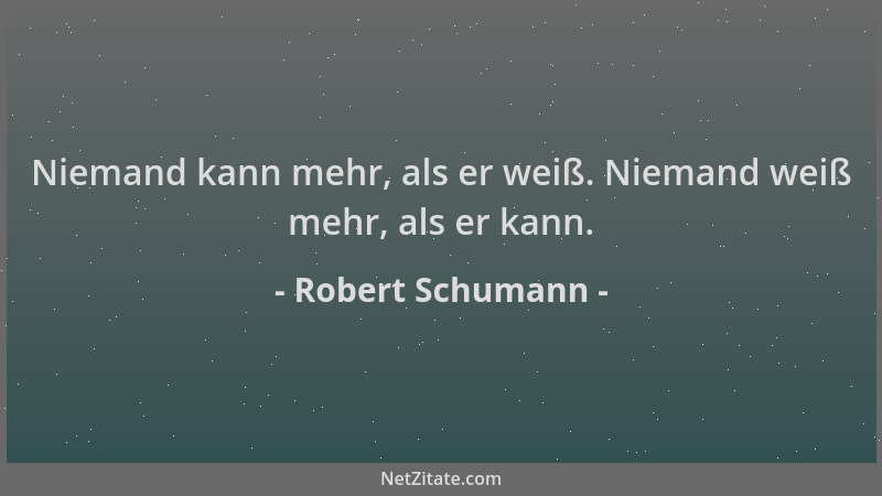 Robert Schumann - Niemand kann mehr, als er weiß. Niemand weiß mehr, als er kann....