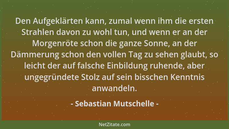 Sebastian Mutschelle - Den Aufgeklärten kann, zumal wenn ihm die ersten Strahlen davon zu wohl tun, und wenn er an der Morg...