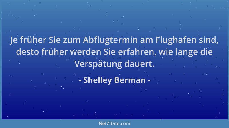Shelley Berman - Je früher Sie zum Abflugtermin am Flughafen sind, desto früher werden Sie erfahren, wie lange die Verspätu...