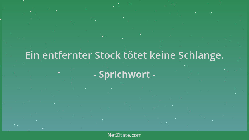 Sprichwort - Ein entfernter Stock tötet keine Schlange....