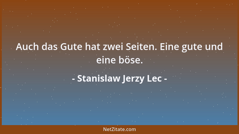 Stanislaw Jerzy Lec - Auch das Gute hat zwei Seiten. Eine gute und eine böse....
