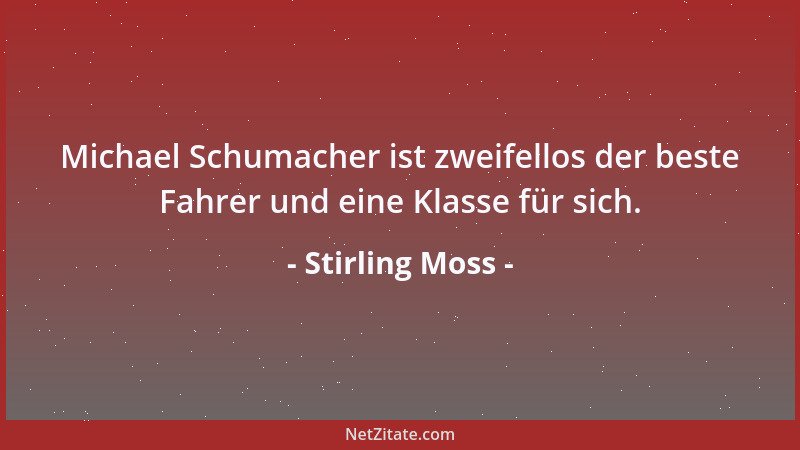 Stirling Moss - Michael Schumacher ist zweifellos der beste Fahrer und eine Klasse für sich....