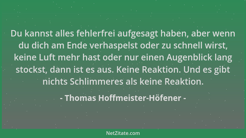 Thomas Hoffmeister-Höfener - Du kannst alles fehlerfrei aufgesagt haben, aber wenn du dich am Ende verhaspelst oder zu schn...