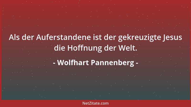 Wolfhart Pannenberg - Als der Auferstandene ist der gekreuzigte Jesus die Hoffnung der Welt....