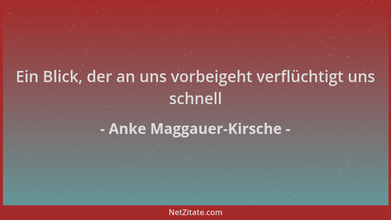 Anke Maggauer-Kirsche - Ein Blick, der an uns vorbeigeht verflüchtigt uns schnell...