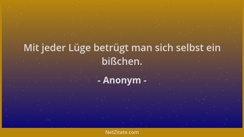 Anonym - Mit jeder Lüge betrügt man sich selbst ein bißchen....