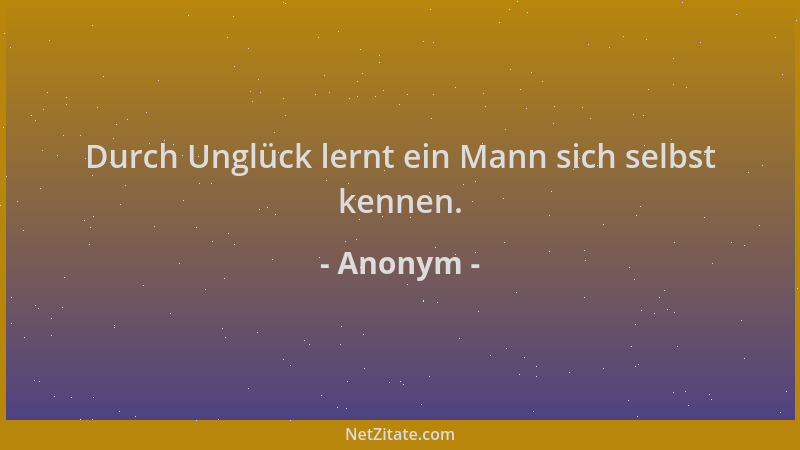 Anonym - Durch Unglück lernt ein Mann sich selbst kennen....