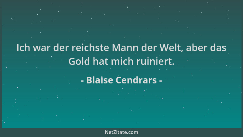 Blaise Cendrars - Ich war der reichste Mann der Welt, aber das Gold hat mich ruiniert....