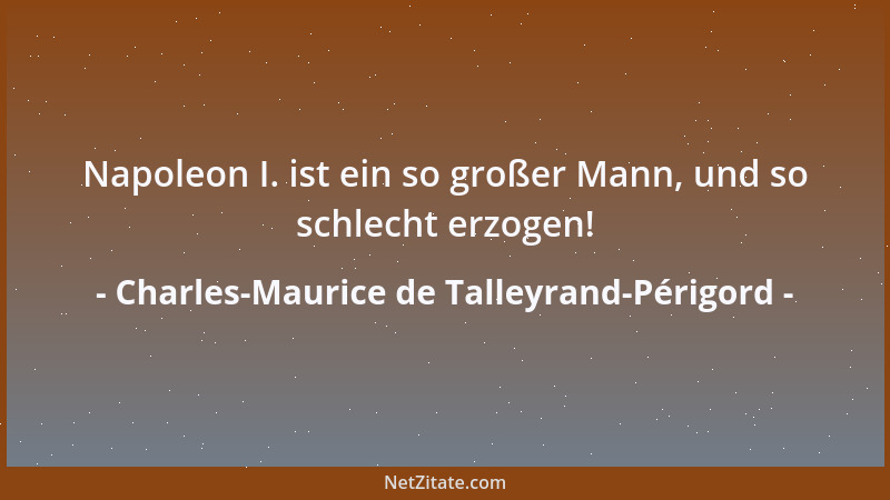 Charles-Maurice de Talleyrand-Périgord - Sie ist unerträglich, aber das ist ihr einziger Fehler....
