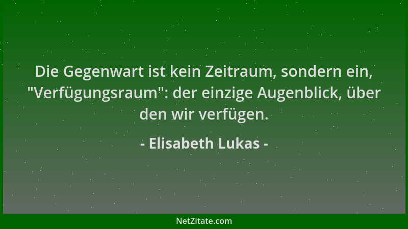 Elisabeth Lukas - Die Gegenwart ist kein Zeitraum, sondern ein,  "Verfügungsraum ": der einzige Augenblick, über den wir verf...