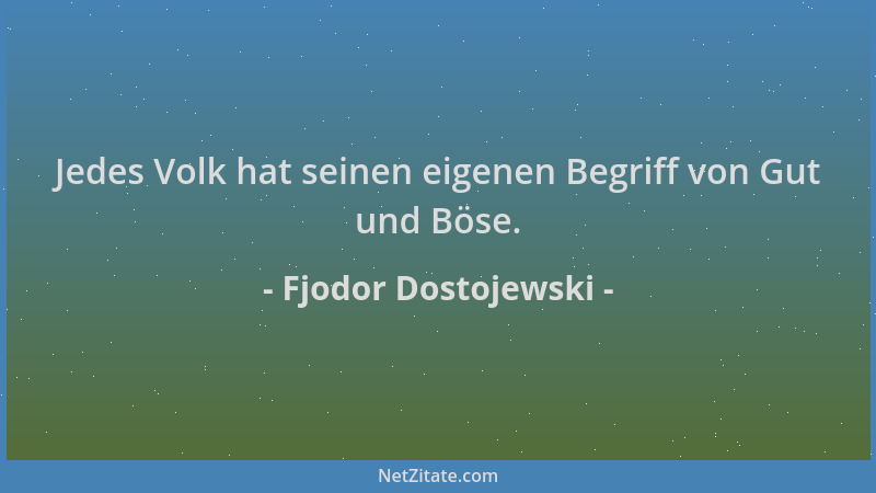 Fjodor Dostojewski - Jedes Volk hat seinen eigenen Begriff von Gut und Böse....
