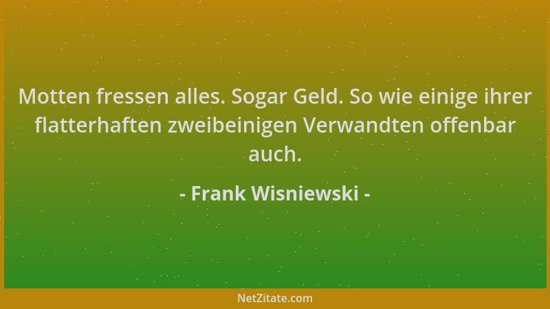 Frank Wisniewski - Motten fressen alles. Sogar Geld. So wie einige ihrer flatterhaften zweibeinigen Verwandten offenbar auc...