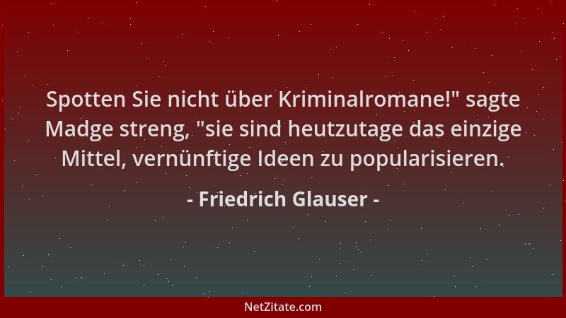 Friedrich Glauser - Spotten Sie nicht über Kriminalromane! " sagte Madge streng,  "sie sind heutzutage das einzige Mittel, ve...