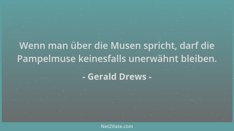 Gerald Drews - Wenn man über die Musen spricht, darf die Pampelmuse keinesfalls unerwähnt bleiben....