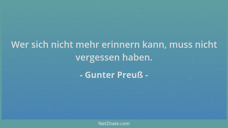 Gunter Preuß - Wer sich nicht mehr erinnern kann, muss nicht vergessen haben....