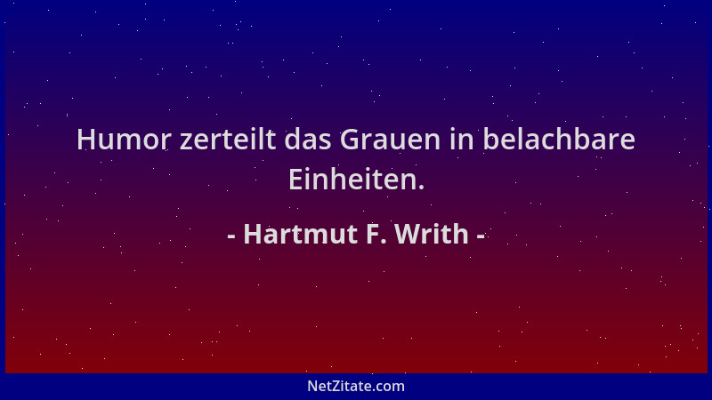 Hartmut F. Writh - Humor zerteilt das Grauen in belachbare Einheiten....