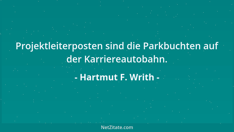 Hartmut F. Writh - Projektleiterposten sind die Parkbuchten auf der Karriereautobahn....