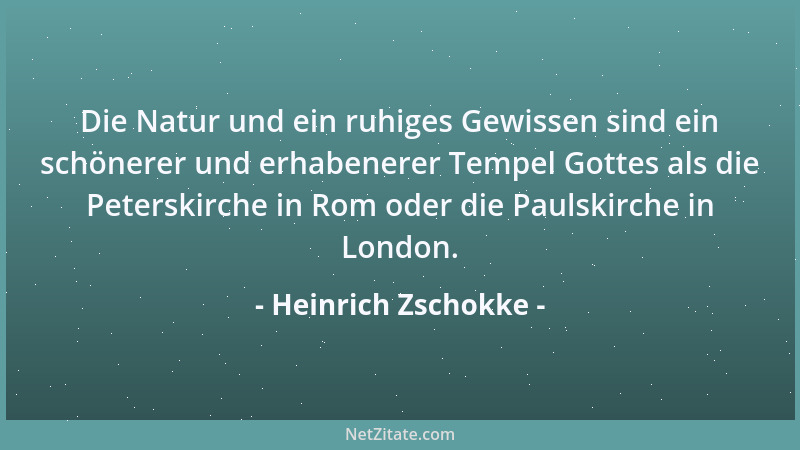 Heinrich Zschokke - Die Natur und ein ruhiges Gewissen sind ein schönerer und erhabenerer Tempel Gottes als die Peterskirch...