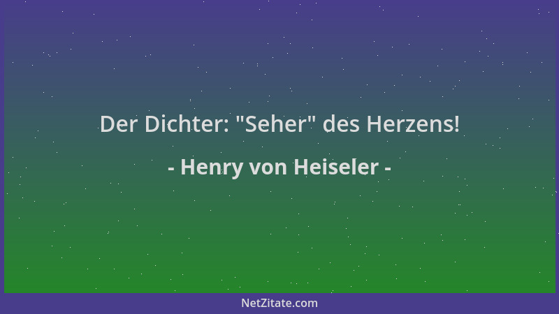 Henry von Heiseler - Der Dichter:  "Seher " des Herzens!...