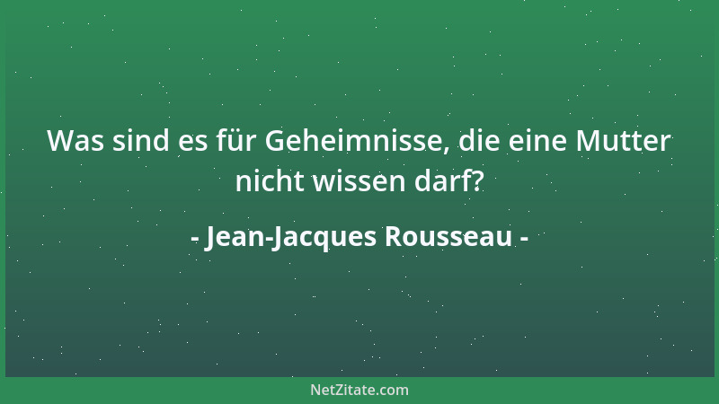 Jean-Jacques Rousseau - Was sind es für Geheimnisse, die eine Mutter nicht wissen darf?...