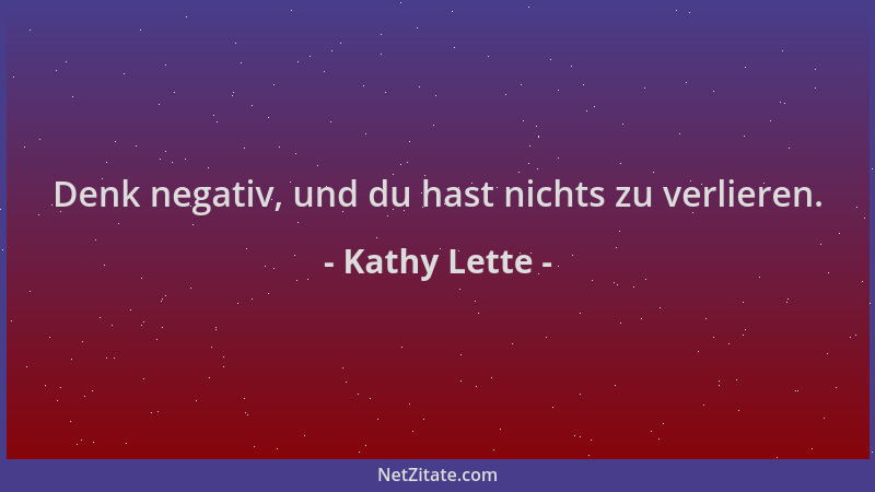 Kathy Lette - Denk negativ, und du hast nichts zu verlieren....