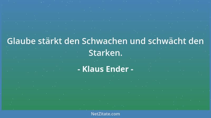 Klaus Ender - Glaube stärkt den Schwachen und schwächt den Starken....