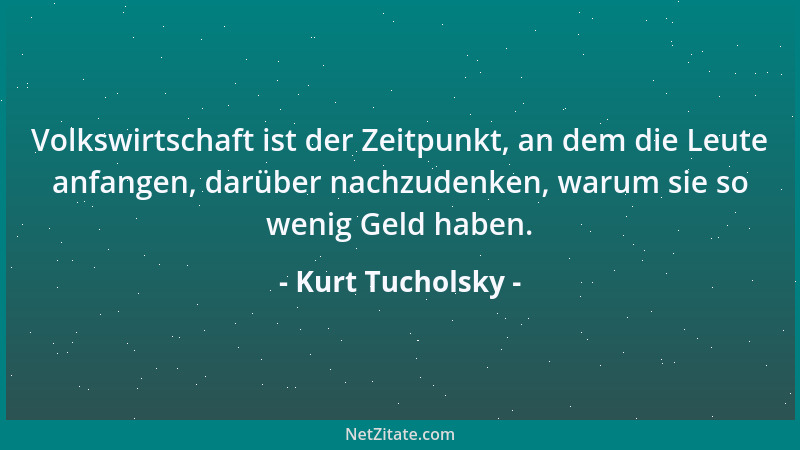 Kurt Tucholsky - Das Ideal eines höheren Angestellten ist es, so viel zu verwalten und so wenig zu tun zu haben, daß er sch...